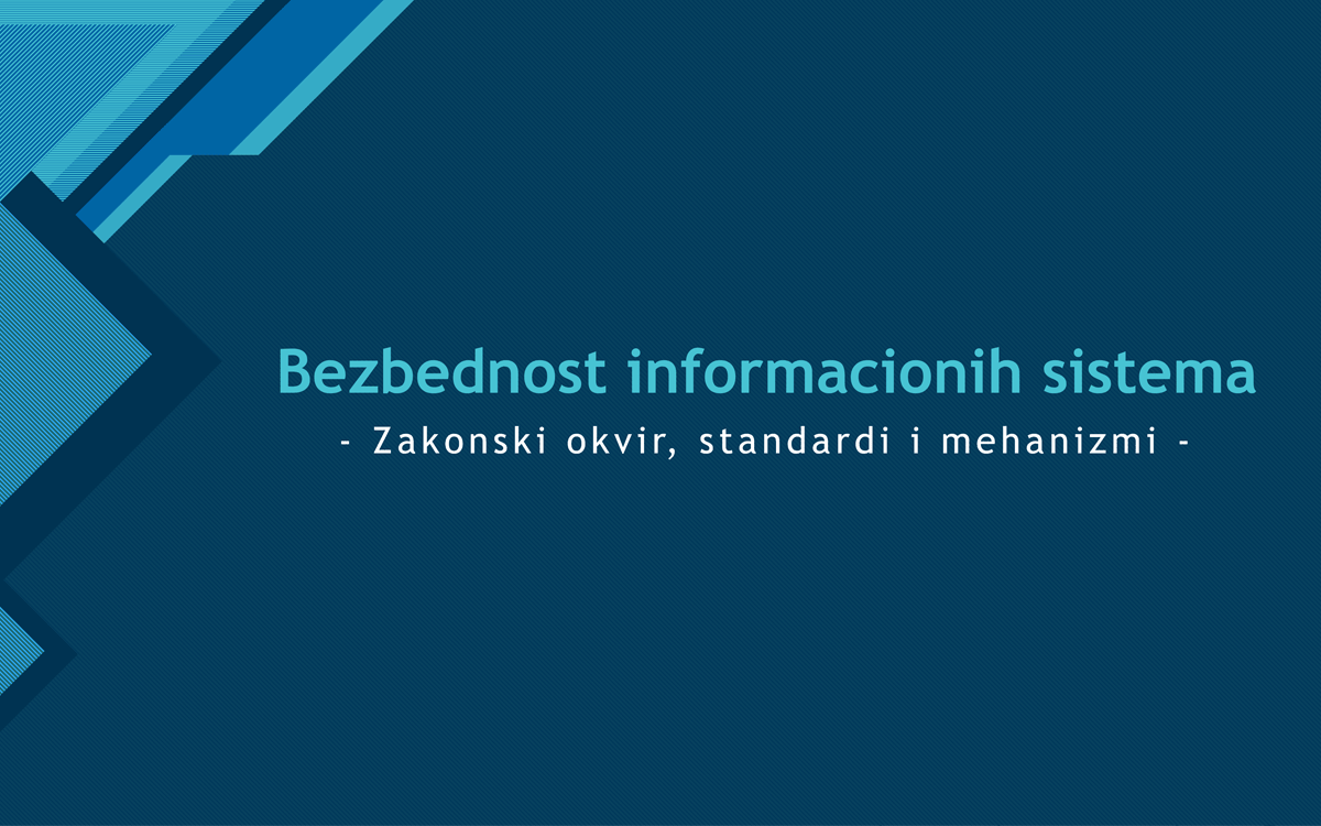 Bezbednost informacionih sistema - Zakonski okvir, standardi i mehanizmi Bezbednost informacionih sistema - Zakonski okvir, standardi i mehanizmi
